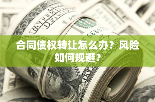 武汉合同债权转让怎么办？风险如何规避？