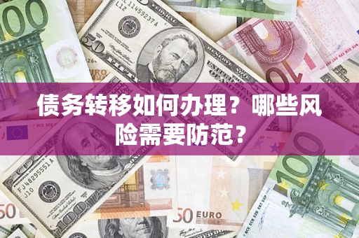 武汉债务转移如何办理？哪些风险需要防范？