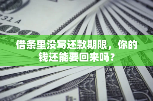 武汉借条里没写还款期限，你的钱还能要回来吗？