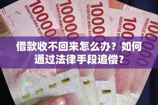 武汉借款收不回来怎么办？如何通过法律手段追偿？