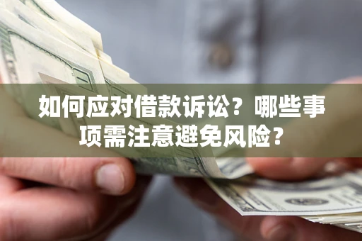 武汉如何应对借款诉讼？哪些事项需注意避免风险？