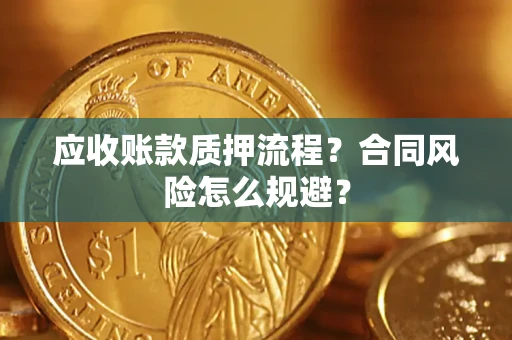 武汉应收账款质押流程？合同风险怎么规避？