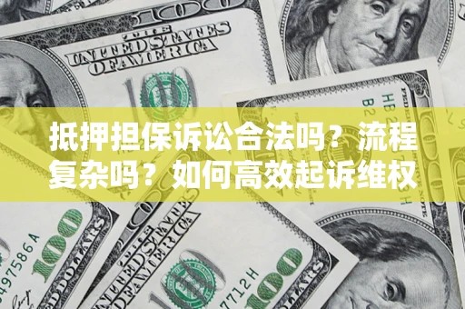 武汉抵押担保诉讼合法吗？流程复杂吗？如何高效起诉维权？