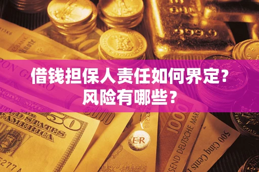 武汉借钱担保人责任如何界定?风险有哪些? 武汉借钱担保人责任如何界定?风险有哪些?