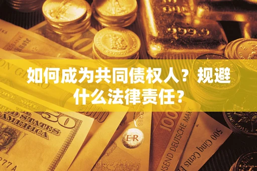 武汉如何成为共同债权人？规避什么法律责任？