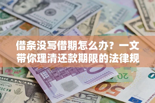 武汉借条没写借期怎么办？一文带你理清还款期限的法律规则