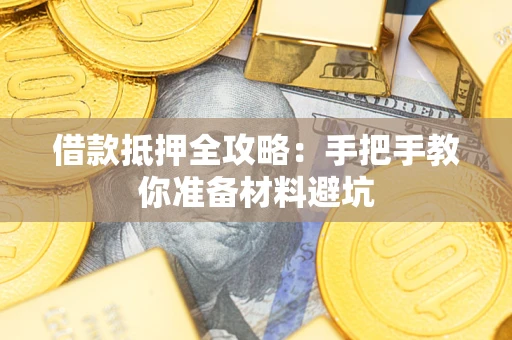 武汉借款抵押全攻略：手把手教你准备材料避坑