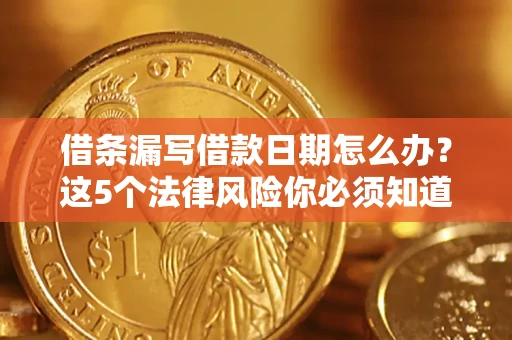 武汉借条漏写借款日期怎么办？这5个法律风险你必须知道