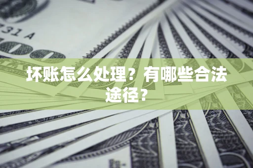 武汉坏账怎么处理？有哪些合法途径？