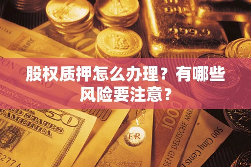 武汉股权质押怎么办理？有哪些风险要注意？