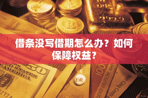 武汉借条没写借期怎么办？如何保障权益？