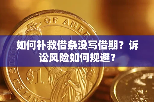 武汉如何补救借条没写借期？诉讼风险如何规避？