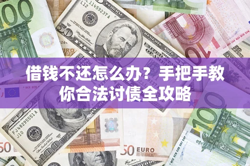 武汉借钱不还怎么办？手把手教你合法讨债全攻略