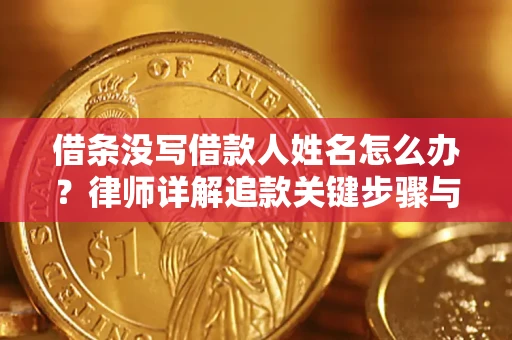 武汉借条没写借款人姓名怎么办？律师详解追款关键步骤与证据链构建