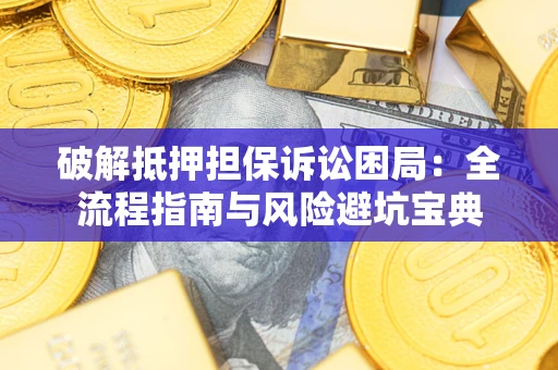 武汉破解抵押担保诉讼困局:全流程指南与风险避坑宝典 武汉破解抵押担保诉讼困局:全流程指南与风险避坑宝典