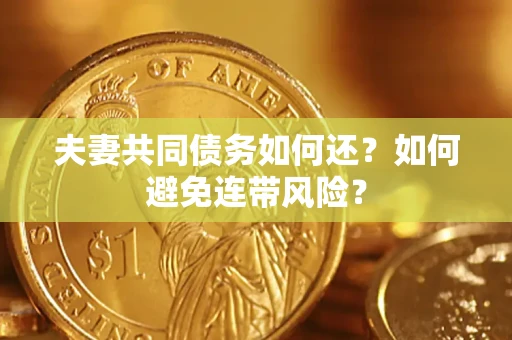 武汉夫妻共同债务如何还？如何避免连带风险？