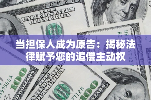 武汉当担保人成为原告:揭秘法律赋予您的追偿主动权 武汉当担保人成为原告:揭秘法律赋予您的追偿主动权