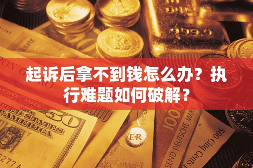 武汉起诉后拿不到钱怎么办?执行难题如何破解? 武汉起诉后拿不到钱怎么办?执行难题如何破解?