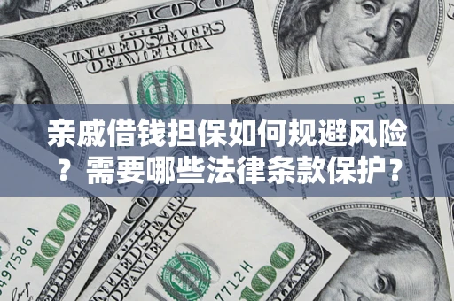 武汉亲戚借钱担保如何规避风险？需要哪些法律条款保护？