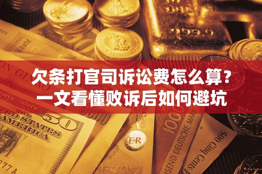 武汉欠条打官司诉讼费怎么算？一文看懂败诉后如何避坑