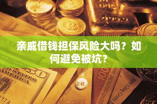 武汉亲戚借钱担保风险大吗？如何避免被坑？