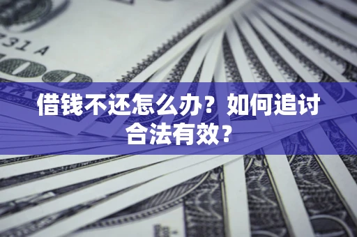 武汉借钱不还怎么办？如何追讨合法有效？