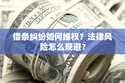 武汉借条纠纷如何维权？法律风险怎么规避？
