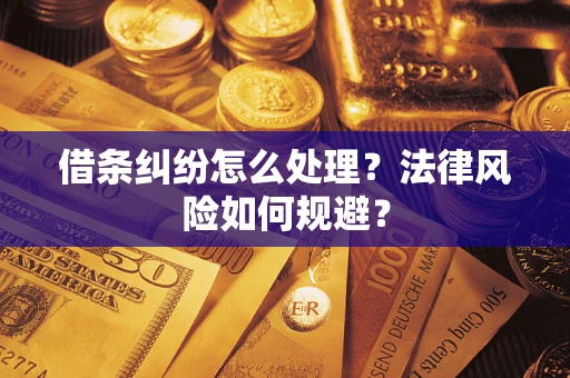 武汉借条纠纷怎么处理？法律风险如何规避？