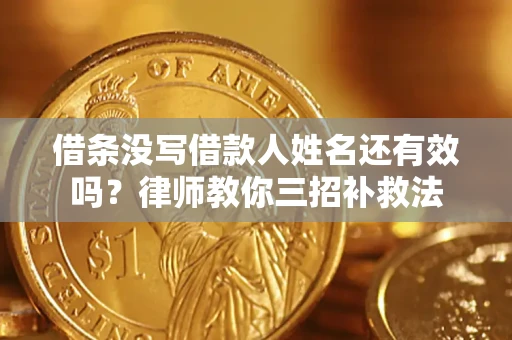 武汉借条没写借款人姓名还有效吗？律师教你三招补救法