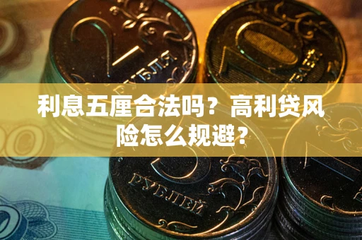 武汉利息五厘合法吗？高利贷风险怎么规避？