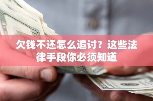 武汉欠钱不还怎么追讨？这些法律手段你必须知道