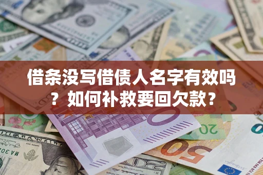 武汉借条没写借债人名字有效吗？如何补救要回欠款？