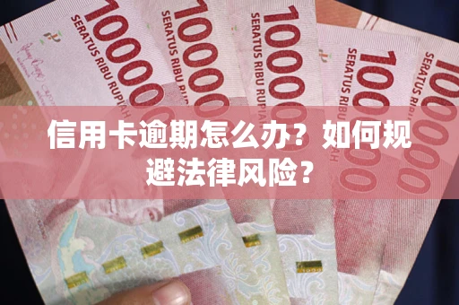 武汉信用卡逾期怎么办？如何规避法律风险？