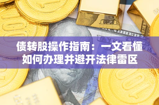 武汉债转股操作指南：一文看懂如何办理并避开法律雷区
