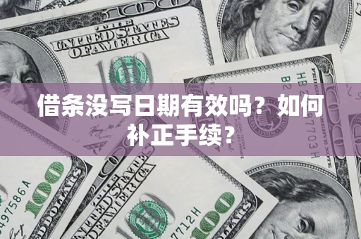武汉借条没写日期有效吗？如何补正手续？