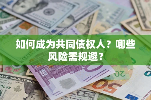 武汉如何成为共同债权人？哪些风险需规避？