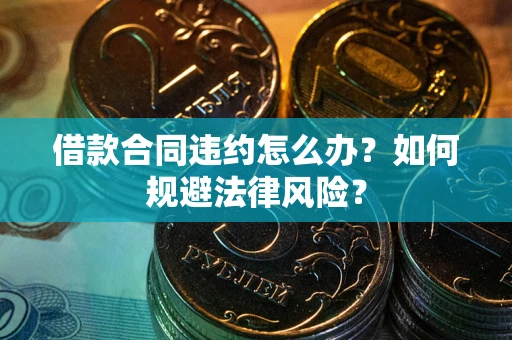 武汉借款合同违约怎么办？如何规避法律风险？