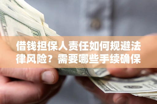 武汉借钱担保人责任如何规避法律风险？需要哪些手续确保安全？
