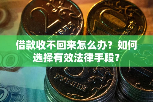 武汉借款收不回来怎么办？如何选择有效法律手段？